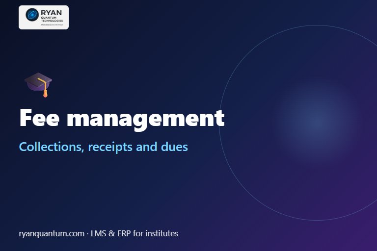 Fee Management Software for Institutes: Collections, Receipts and Dues