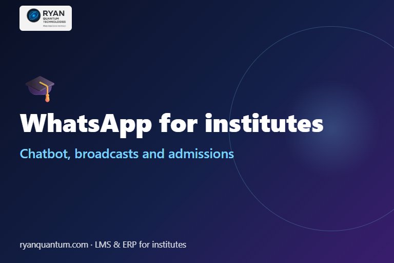 WhatsApp for Colleges and Institutes: Chatbot, Broadcasts and Admissions